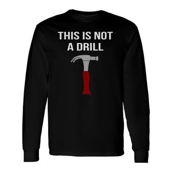 This Is Not A Drill & Sarcastic Tool Long Sleeve T-Shirt | Mazezy