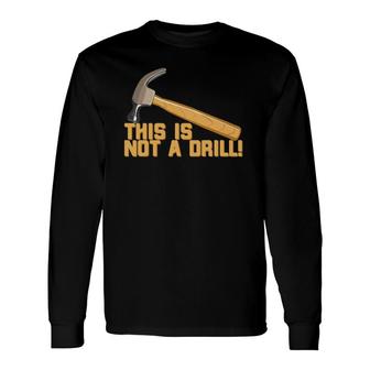 This Is Not A Drill Pun Long Sleeve T-Shirt | Mazezy