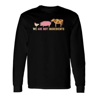 We Are Not Ingredients Vegan Earth Day Long Sleeve T-Shirt T-Shirt | Mazezy