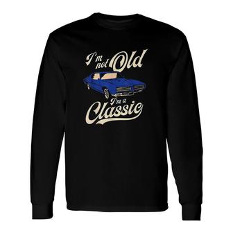 Im Not Old Im A Classic Vintage Muscle Car Birthday Long Sleeve T-Shirt - Seseable