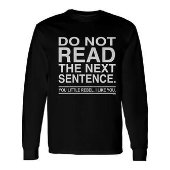 Do Not Read The Next Sentence You Rebel Long Sleeve T-Shirt | Mazezy