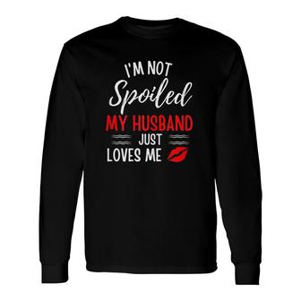 I Am Not Spoiled My Husband Just Loves Me Wife Husband And Wife Long Sleeve T-Shirt - Thegiftio UK