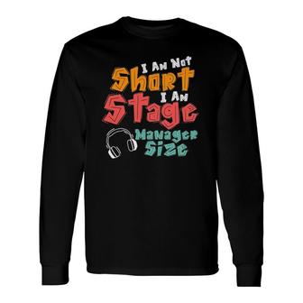 I Am Not Short I Am Stage Manager Size Musical Long Sleeve T-Shirt T-Shirt | Mazezy