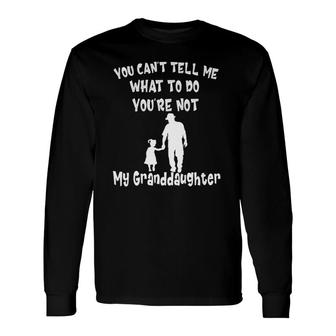 You Can Not Tell Me What To Do You Are Not My Granddaughter Long Sleeve T-Shirt | Mazezy