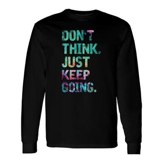 Do Not Think Just Keep Going Gym Fitness Workout Long Sleeve T-Shirt T-Shirt | Mazezy