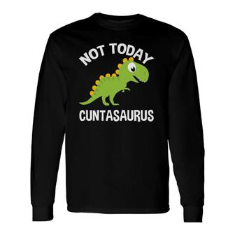 Not Today Cuntasaurus Dinosaur Lover Long Sleeve T-Shirt T-Shirt | Mazezy