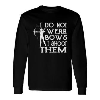 I Do Not Wear Bows I Shoot Them Archery Archer Arrow Long Sleeve T-Shirt - Thegiftio UK