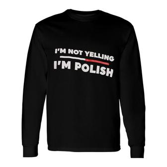 Im Not Yelling Im Polish Long Sleeve T-Shirt | Mazezy