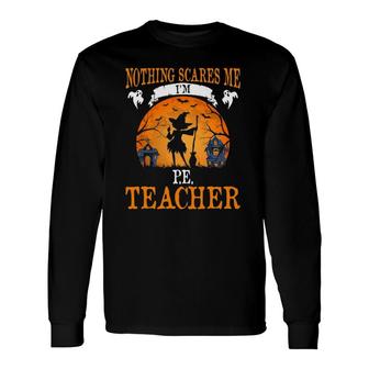 Nothing Scares Me I'm PE Teacher Party Long Sleeve T-Shirt T-Shirt | Mazezy