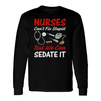 Nurse Apparel Nurses Can't Fix Stupid But We Can Sedate It Long Sleeve T-Shirt T-Shirt | Mazezy
