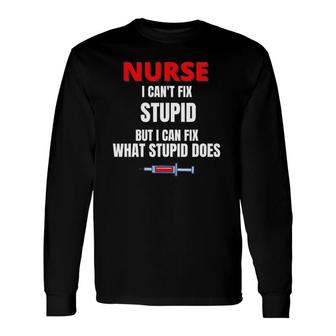 Nurse I Can't Fix Stupid But I Can Fix Nurse Long Sleeve T-Shirt T-Shirt | Mazezy