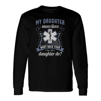 My Nurse Daughter Saves Lives, What Does Your Daughter Do Long Sleeve T-Shirt T-Shirt | Mazezy