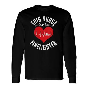 Nurse Life Fire Wife Loves Firefighter Nursing Long Sleeve T-Shirt T-Shirt | Mazezy