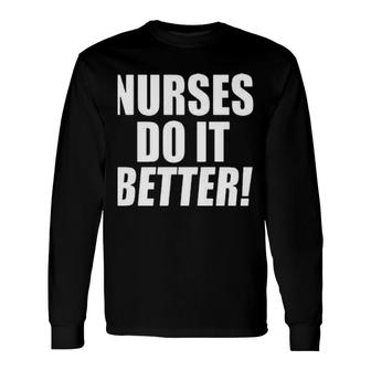Nurses Do It Better Long Sleeve T-Shirt T-Shirt | Mazezy