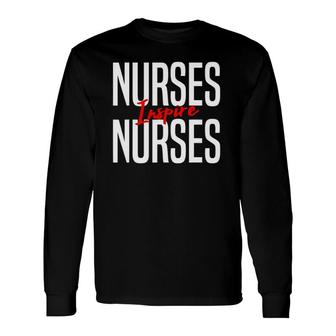 Nurses Inspire Nurses-Nurse Appreciation Long Sleeve T-Shirt | Mazezy