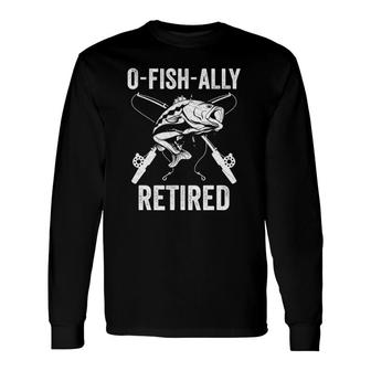 O-Fish-Ally Retired Fishing Retirement For Long Sleeve T-Shirt T-Shirt | Mazezy