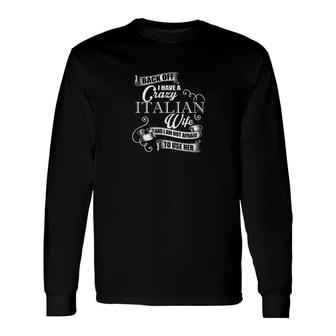 Back Off I Have A Crazy Italian Wife Long Sleeve T-Shirt T-Shirt | Mazezy