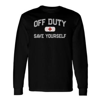 Off Duty Save Yourself First Aider Nurse Emt Ems Medic Long Sleeve T-Shirt T-Shirt | Mazezy
