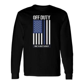 Off Duty Time To Give It Arrest Police Officer Long Sleeve T-Shirt T-Shirt | Mazezy DE