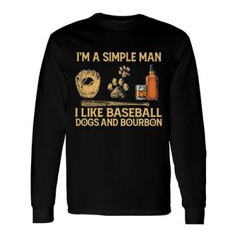 Official I'm A Simple Man I Like Baseball Dogs And Bourbon Long Sleeve T-Shirt T-Shirt | Mazezy