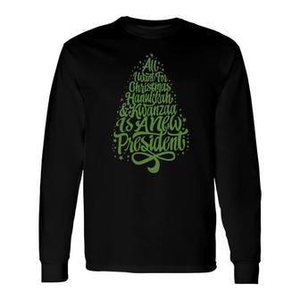 Official All I Want For Christmas, Hanukkah And Kwanzaa Is A New Presidentfunny Long Sleeve T-Shirt | Mazezy