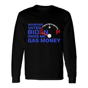 Official Whoever Voted Biden Owes Me Gas Money Long Sleeve T-Shirt T-Shirt | Mazezy