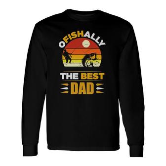 Ofishally The Best Dad Fishing Father Long Sleeve T-Shirt T-Shirt | Mazezy