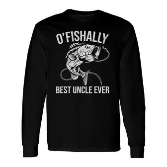 O'fishally Best Uncle Ever Fishing Fisherman Long Sleeve T-Shirt T-Shirt | Mazezy