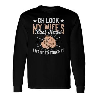 Oh Look My Wife's Last Nerve Sarcastic Humorous Sayings Long Sleeve T-Shirt T-Shirt | Mazezy