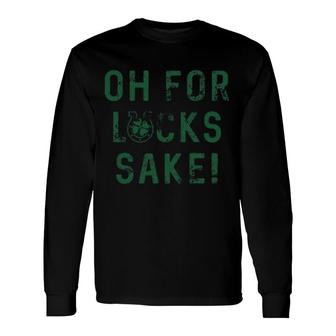 Oh For Lucks Sake Shamrock Clover Cool Long Sleeve T-Shirt - Thegiftio UK