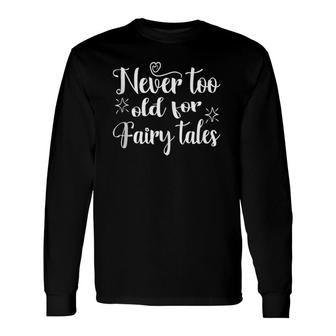 Never Too Old For Fairy Tales Graphic Princess Long Sleeve T-Shirt T-Shirt | Mazezy