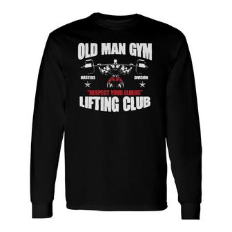 Old Man Gym Respect Your Elders Lifting Clubs Weightlifting Long Sleeve T-Shirt T-Shirt | Mazezy