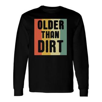 Older Than Dirt Senior Citizen Vintage Colors Long Sleeve T-Shirt T-Shirt | Mazezy