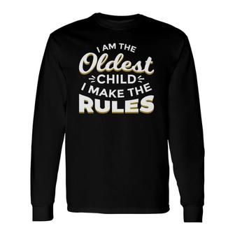 I Am The Oldest Child I Make The Rules Long Sleeve T-Shirt T-Shirt | Mazezy