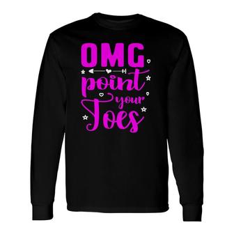 Omg Point Your Toes Classic Dance Teacher Student Long Sleeve T-Shirt T-Shirt | Mazezy