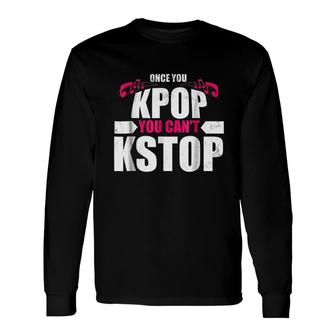 Once You Kpop You Can Not Kstop Kpop Music Long Sleeve T-Shirt - Thegiftio UK