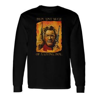 The Outlaw Josey Wales Dyin Aint Much Of A Living Boy Vintage Style Long Sleeve T-Shirt - Thegiftio UK
