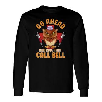 Owl Nurse Go Ahead And Ring That Call Bell Long Sleeve T-Shirt T-Shirt | Mazezy