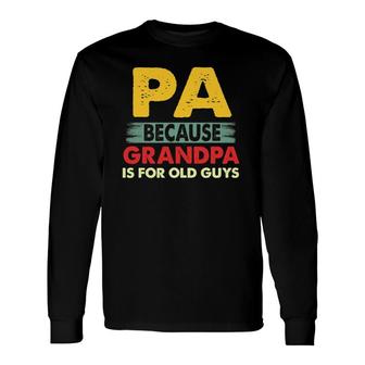 Pa Because Grandpa Is For Old Guys Vintage Pa Long Sleeve T-Shirt | Mazezy
