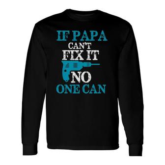 If Papa Can't Fix It No One Can Dad Long Sleeve T-Shirt T-Shirt | Mazezy