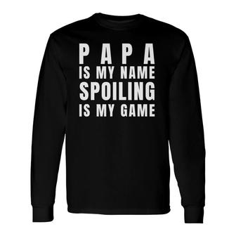 Papa Is My Name Spoiling Is My Game Father's Day Long Sleeve T-Shirt T-Shirt | Mazezy