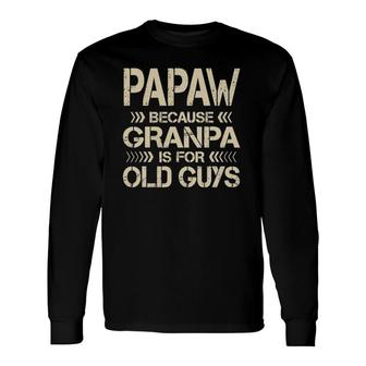 Papaw Because Grandpa Is For Old Guys Dad Father's Day Long Sleeve T-Shirt T-Shirt | Mazezy