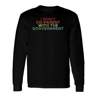 Parent Father Mother I Don't Co Parent With The Government Long Sleeve T-Shirt T-Shirt | Mazezy AU