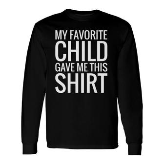 Parent Mom Dad Favorite Child Gave Me This Long Sleeve T-Shirt T-Shirt | Mazezy