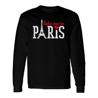 Take Me To Paris France Eiffel Tower Souvenir Long Sleeve T-Shirt T-Shirt | Mazezy
