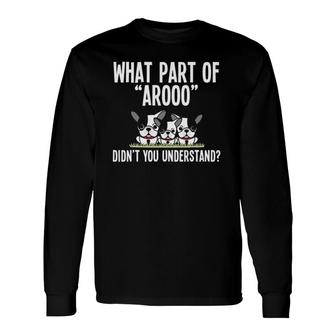 What Part Of Aroo Don't You Understand Dog Owner Boston Terrier Long Sleeve T-Shirt T-Shirt | Mazezy