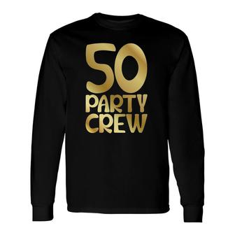 Party Crew 50Th Birthday50 Years Celebration Long Sleeve T-Shirt T-Shirt | Mazezy