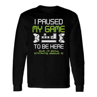 I Paused My Game To Be Here Gamer Paused Game Video Gamer Long Sleeve T-Shirt - Thegiftio UK
