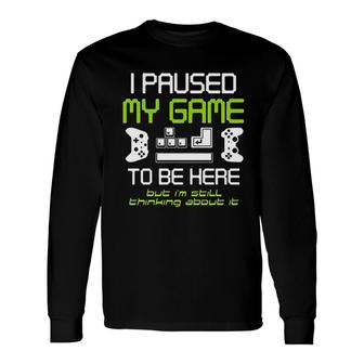 I Paused My Game To Be Here Gamer Paused Game Video Gamer Long Sleeve T-Shirt - Thegiftio UK
