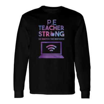 Pe Teacher Strong No Matter The Distance Teacher Humor Long Sleeve T-Shirt T-Shirt | Mazezy
